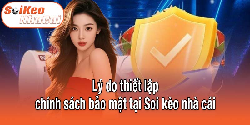 Lý do thiết lập chính sách bảo mật tại Soi kèo nhà cái