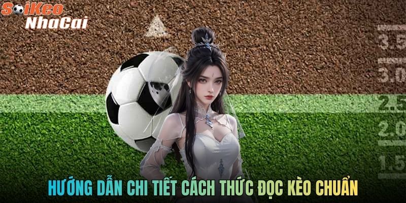 Hướng dẫn chi tiết cách thức đọc kèo chuẩn