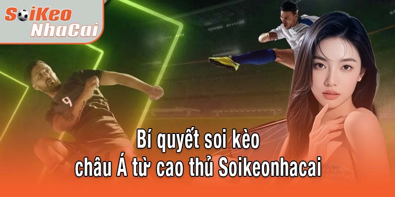 Bí quyết soi kèo châu Á từ cao thủ Soikeonhacai
