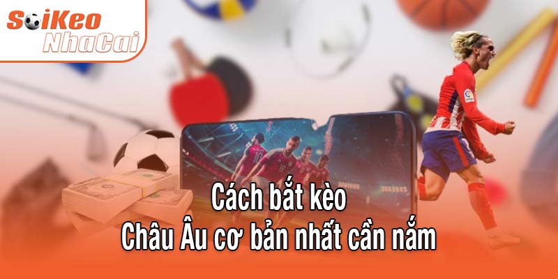 Cách bắt kèo Châu Âu cơ bản nhất cần nắm