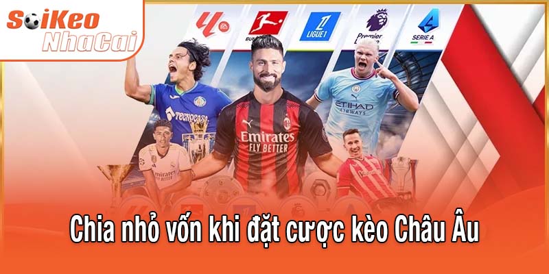 Chia nhỏ vốn khi đặt cược kèo Châu Âu