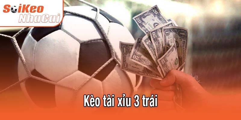 Kèo tài xỉu 3 trái