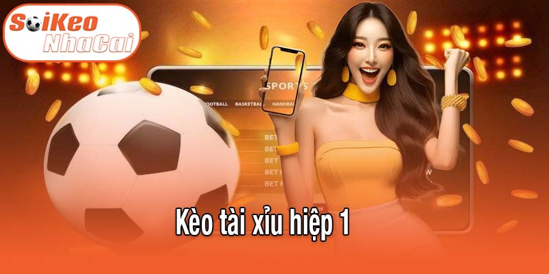 Kèo tài xỉu hiệp 1