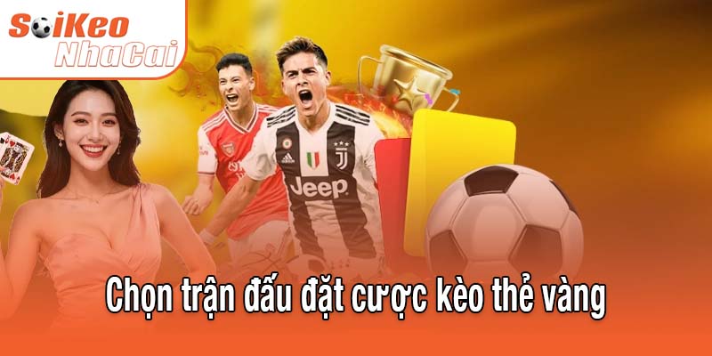 Chọn trận đấu đặt cược kèo thẻ vàng