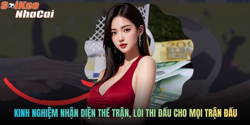 Kinh nghiệm nhận diện thế trận, lối thi đấu cho mọi trận cầu hấp dẫn