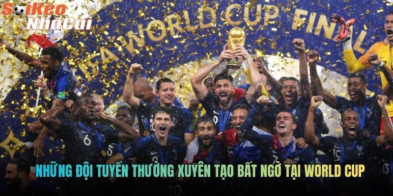 Những đội tuyển thường xuyên tạo bất ngờ tại World Cup