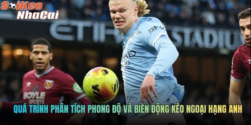Quá trình phân tích phong độ và biến động kèo Ngoại hạng Anh