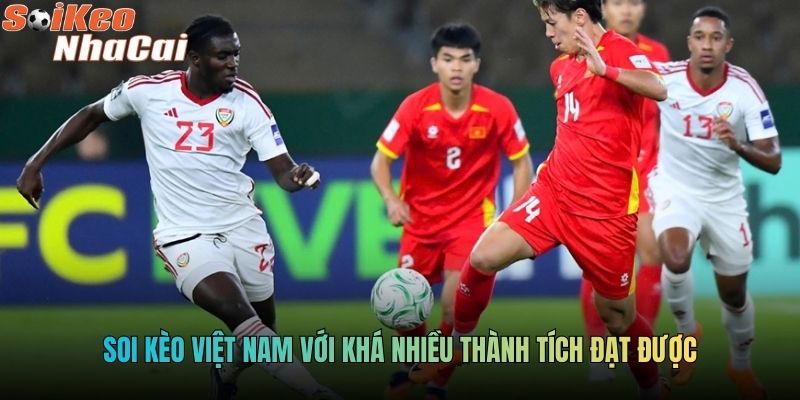 Soi kèo Việt Nam với khá nhiều thành tích đạt được