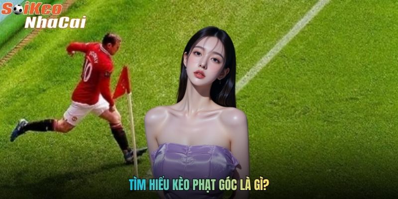 Tìm hiểu kèo phạt góc là gì?