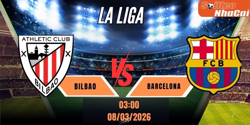 Soi kèo nhà cái Bilbao vs Barcelona - 03h00 ngày 08/03 - La Liga
