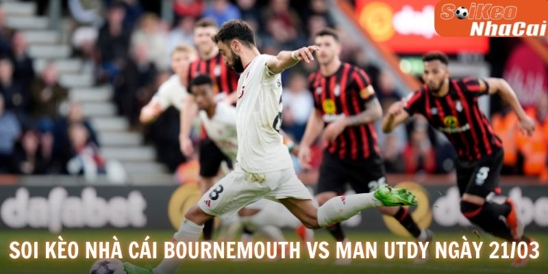 Soi kèo nhà cái Bournemouth vs Manchester United ngày 21/03