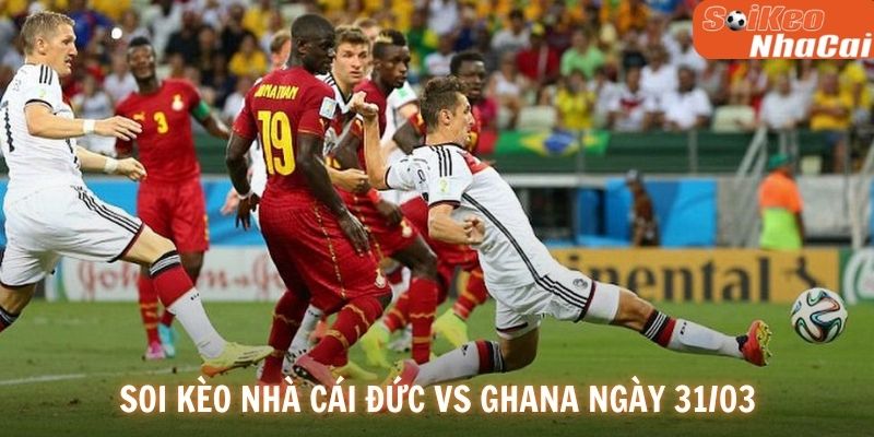 Soi kèo nhà cái Đức vs Ghana ngày 31/03