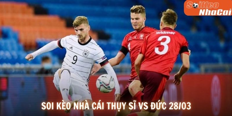 Soi kèo nhà cái Thụy Sĩ vs Đức 28/03