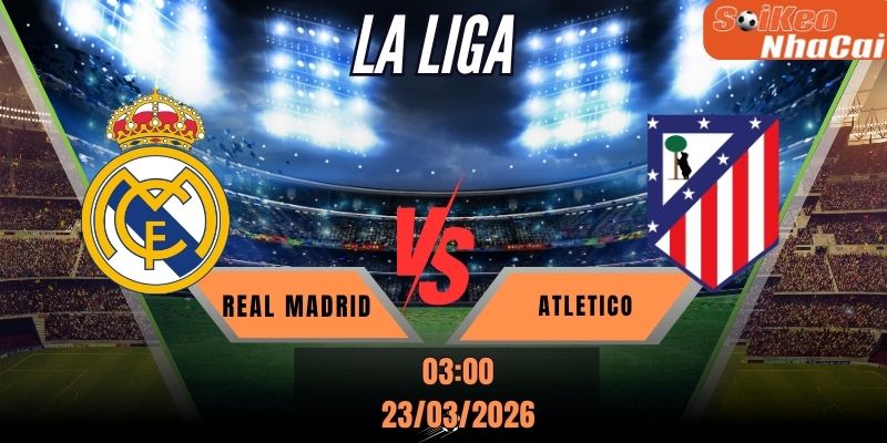 Soi kèo nhà cái Real Madrid vs Atletico Madrid 03h00 ngày 23/03 - La Liga