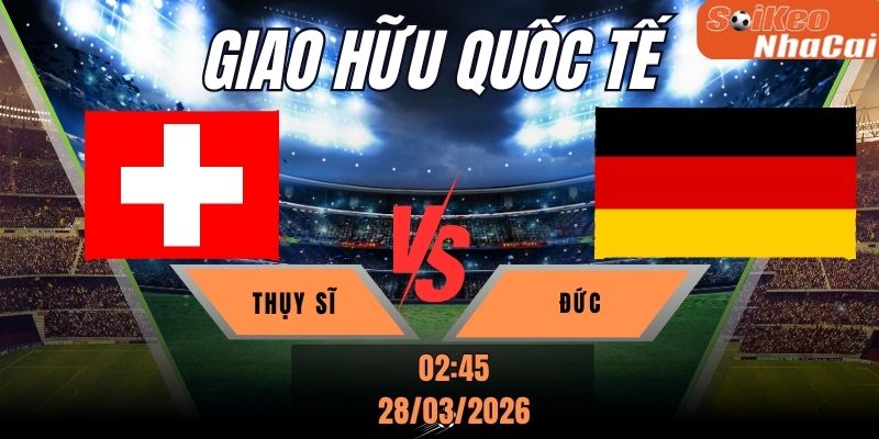 Soi kèo nhà cái Thụy Sĩ vs Đức - 02h45 ngày 28/03 - Giao hữu quốc tế