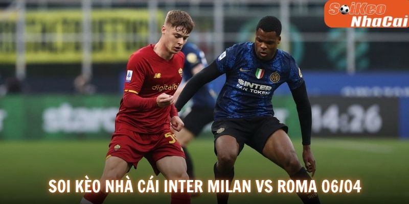 Soi kèo nhà cái Inter Milan vs Roma 06/04