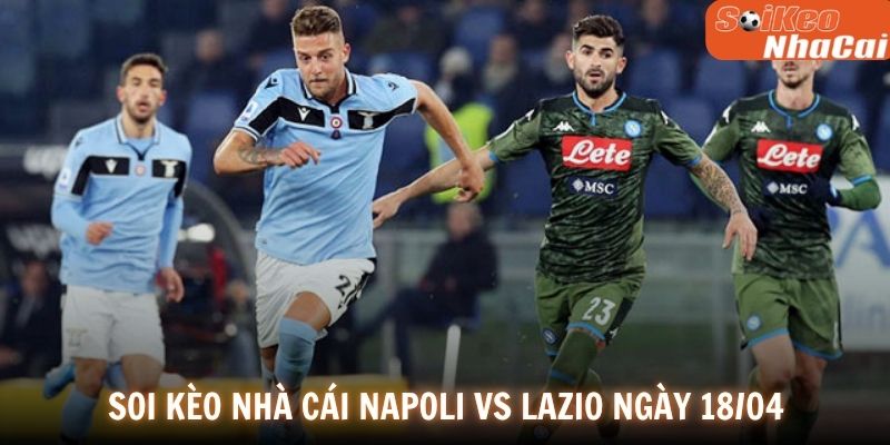 Soi kèo nhà cái Napoli vs Lazio ngày 18/04